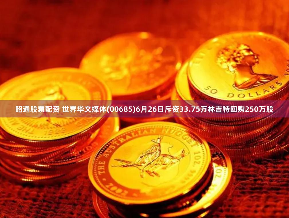 昭通股票配资 世界华文媒体(00685)6月26日斥资33.75万林吉特回购250万股